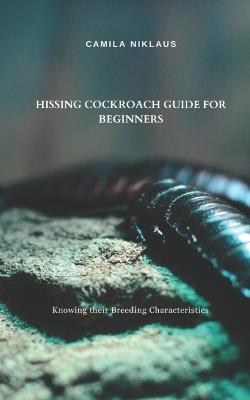 Hissing Cockroach Guide for Beginners: Knowing their Breeding Characteristics - Camila Niklaus - cover