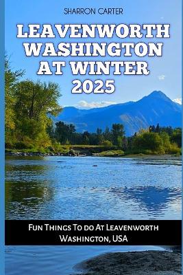 Leavenworth Washington at Winter 2025: Fun Things To do At Leavenworth Washington, USA - Sharron Carter - cover