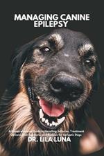 Managing Canine Epilepsy: A Comprehensive Guide to Handling Seizures, Treatment Options, Diet Solutions, and Recipes for Epileptic Dogs