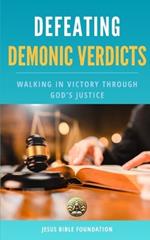 Defeating Demonic Verdicts: Walking in Victory Through God's Justice