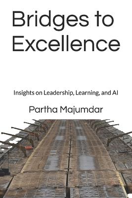 Bridges to Excellence: Insights on Leadership, Learning, and AI - Partha Majumdar - cover