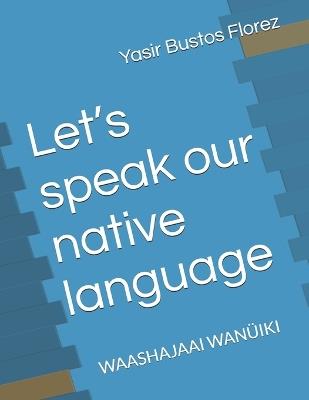 Let's speak our native language: Waashajaai Wanüiki - Yasir Andres Bustos Florez - cover