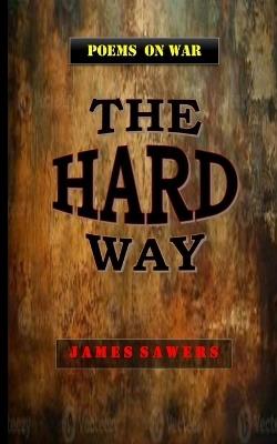 The Hard Way: poems on war - James Sawers - cover
