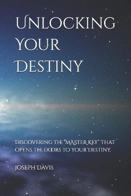 Unlocking Your Destiny: Discovering the "MASTER KEYS" that opens the doors to your destiny. - Joseph Davis - cover