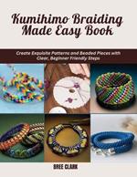 Kumihimo Braiding Made Easy Book: Create Exquisite Patterns and Beaded Pieces with Clear, Beginner Friendly Steps