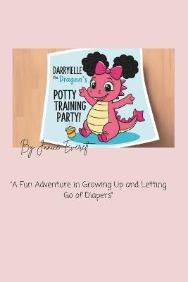 Darryielle The Dragon's Potty Training Party!: "A Fun Adventure in Growing Up and Letting Go of Diapers" - Janice Everett - cover