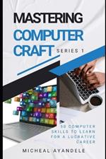 Mastering Computer Craft 1st Series: 50 computer skills to learn for a lucrative career