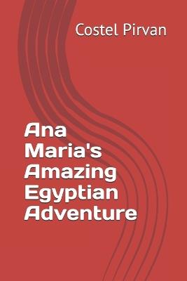 Ana Maria's Amazing Egyptian Adventure - Costel Pirvan - cover
