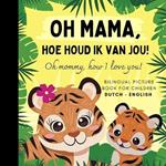 Oh mommy, how I love you! Bilingual Dutch English Picture Book for Children, Dutch Language Learning: Learn Dutch Vocabulary for Beginners, Dutch for Kids Reading