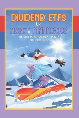 Dividend ETFs vs. Asset Managers: The Best Place for High Growth and High Yield - Joshua King - cover