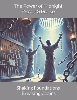 The Power of Midnight Prayer & Praise: Shaking Foundations and Breaking Chains - Chantain M Lennon - cover