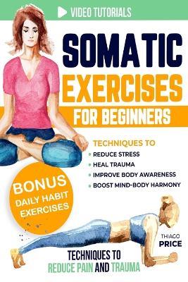 Somatic Exercises for Beginners: Techniques to Reduce Stress, Heal Trauma, Improve Body Awareness, and Boost Mind-Body Harmony in Just 15 Minutes a Day - Thiago Price - cover
