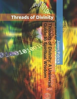 Threads of Divinity: A Universal Guide to Spiritual Wisdom - James Patrick - cover