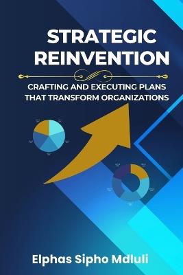 Strategic Reinvention: Crafting and Executing Plans That Transform Organizations - Elphas Sipho Mdluli - cover