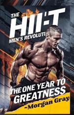The HIIT Men's Revolution: The One Year to Greatness: 365 Days to Build Power, Strength, and a Life of Unstoppable Greatness for Men