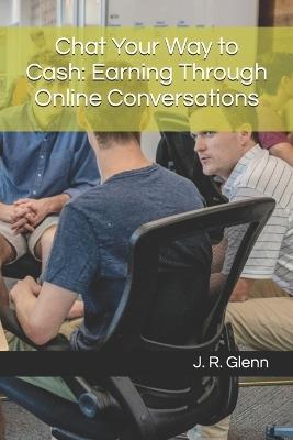 Chat Your Way to Cash: Earning Through Online Conversations - J R Glenn - cover