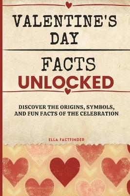 Valentine's Day Facts Unlocked: Discover The Origins, Symbols and Fun Facts of the Celebration for adults and seniors - Ella Factfinder - cover
