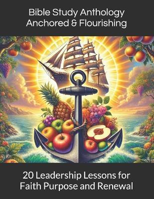 Bible Study Anthology Anchored & Flourishing: 20 Leadership Lessons for Faith, Purpose, and Renewal - Chantain M Lennon - cover