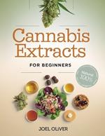 Cannabis Extracts for Beginners 2025: The Essential Beginner's Guide to Creating Medical Marijuana Extracts: Easy Recipes for Health-Boosting Oils, Butters, and Edibles at Home