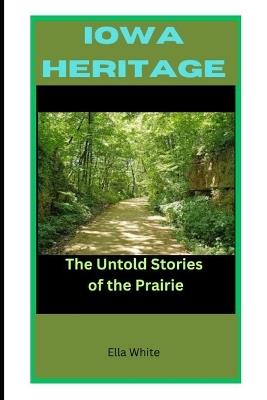 Iowa Heritage: The Untold Stories of the Prairie - Ella White - cover