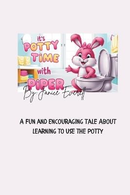 Its Potty Time With Piper The Bunny: A Fun and Encouraging Tale About Learning to Use the Potty - Janice Everett - cover