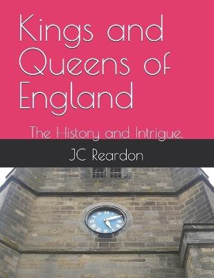 Kings and Queens of England: The History and Intrigue. - Jc Reardon - cover