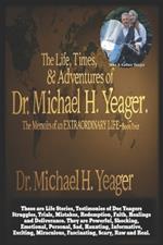The Life, Times, & Adventures of Dr. Michael H. Yeager: The Memoirs of an EXTRAORDINARY LIFE - Book Four
