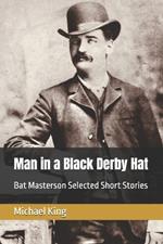 Man in a Black Derby Hat: Bat Masterson Selected Short Stories