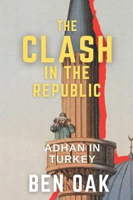 The Clash in the Republic: Adhan in Turkey - Ben Oak - cover