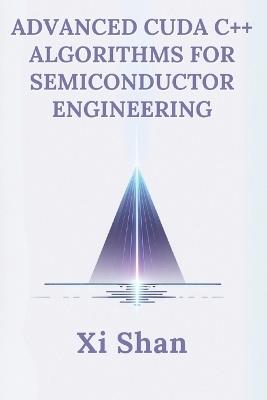 Advanced CUDA C++ Algorithms for Semiconductor Engineering - Jamie Flux,XI Shan - cover