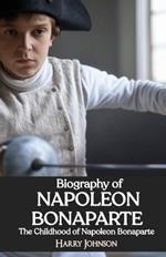 Biography of Napoleon Bonaparte: The Childhood of Napoleon Bonaparte