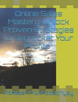 Online Sales Mastery: Unlock Proven Strategies to Skyrocket Your Profits" - Abhilash Mukhopadhyay - cover