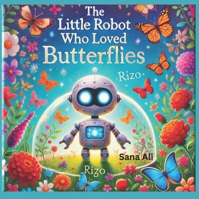 The Little Robot Who Loved Butterflies - Sana Ali - cover