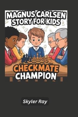 Magnus Carlsen Story For Kids: Checkmate Champion - Skyler Ray - cover