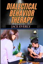 Dialectical Behavior Therapy: Mastering Emotional Regulation With Mindfulness, Distress Tolerance, And Effective Coping Skills For Depression