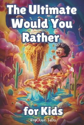 The Ultimate Would You Rather Book For Kids: Over 500 Fun and Crazy Questions to Challenge and Entertain Young Minds! - Keychain Tales - cover