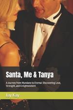 Santa, Me & Tanya: A Journey from Mundane to Eternal: Discovering Love, Strength, and Enlightenment