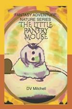The Little Pantry Mouse: Fantasy Adventure Nature Series