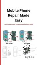 Mobile Phone Repair Made Easy: A Beginner's Guide to Troubleshooting and Fixing Phones