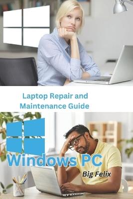 Laptop Repair and Maintenance Guide: Windows PC - Big Felix - cover