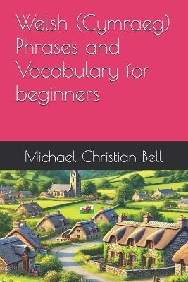 Welsh (Cymraeg) Phrases and Vocabulary for beginners - Michael Christian Bell - cover