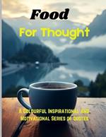 Food for Thought: A colourful book of nature consisting of Inspirational and motivational Quotes for discerning minds.