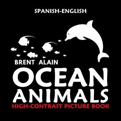 Ocean Animals: Spanish-English High Contrast Picture Book for Newborns and Babies - Brent Alain - cover