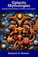Galactic Mythologies: Extraterrestrial Beings in Folklore and Legend