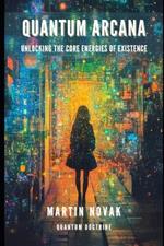 Quantum Arcana: Unlocking the Core Energies of Existence: Quantum Doctrine in The Church of the Quantum God