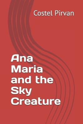 Ana Maria and the Sky Creature - Costel Pirvan - cover