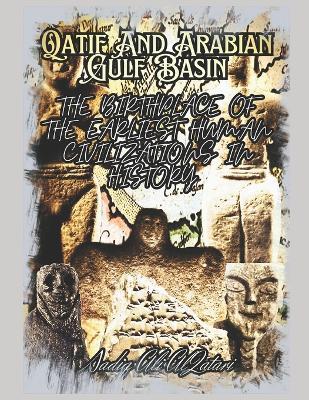 Qatif And Arabian Gulf Basin: The Birth Palace of The Earliest Human Civilizations in History - Sadiq Ali Al Qatari - cover