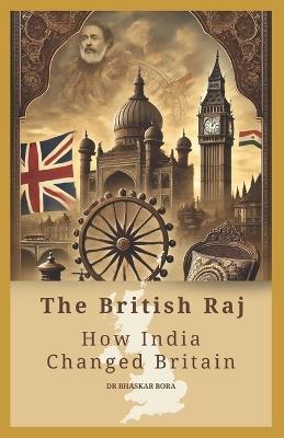 The British Raj: How India Changed Britain - Bhaskar Bora - cover