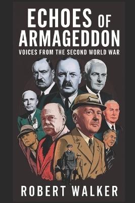 Echoes of Armageddon: Voices from the Second World War - Robert Walker - cover