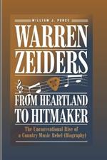 Warren Zeiders: From Heartland To Hitmaker: The Unconventional Rise Of A Country Music Rebel (Biography)
